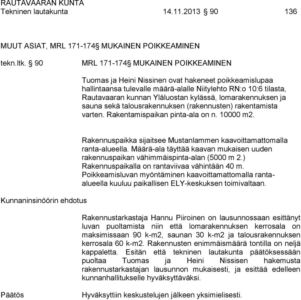 lomarakennuksen ja sauna sekä talousrakennuksen (rakennusten) rakentamista varten. Rakentamispaikan pinta-ala on n. 10000 m2. Rakennuspaikka sijaitsee Mustanlammen kaavoittamattomalla ranta-alueella.