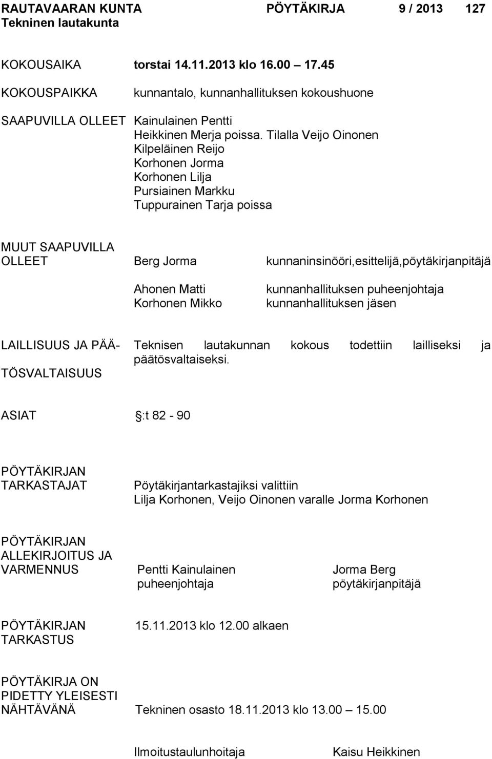 Tilalla Veijo Oinonen Kilpeläinen Reijo Korhonen Jorma Korhonen Lilja Pursiainen Markku Tuppurainen Tarja poissa MUUT SAAPUVILLA OLLEET Berg Jorma kunnaninsinööri,esittelijä,pöytäkirjanpitäjä Ahonen