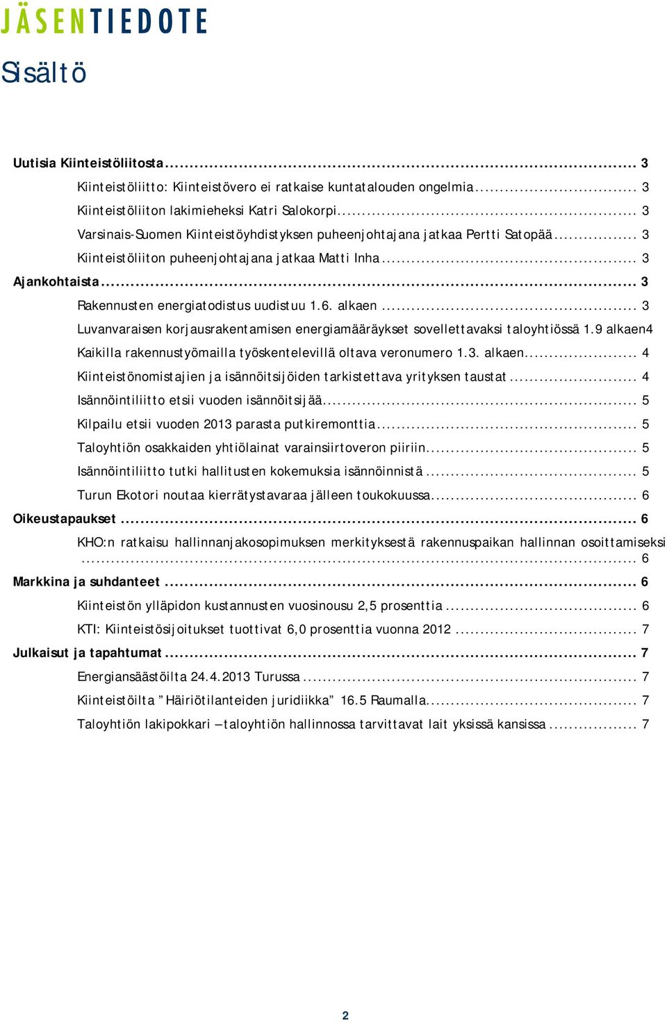 6. alkaen... 3 Luvanvaraisen korjausrakentamisen energiamääräykset sovellettavaksi taloyhtiössä 1.9 alkaen4 Kaikilla rakennustyömailla työskentelevillä oltava veronumero 1.3. alkaen... 4 Kiinteistönomistajien ja isännöitsijöiden tarkistettava yrityksen taustat.