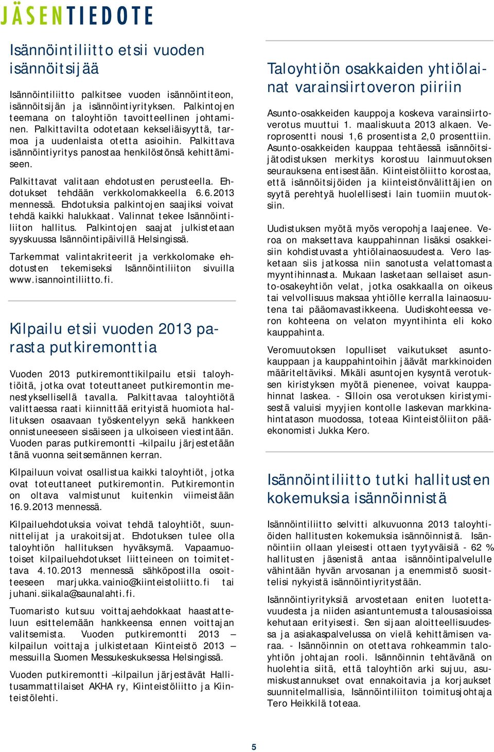 Ehdotukset tehdään verkkolomakkeella 6.6.2013 mennessä. Ehdotuksia palkintojen saajiksi voivat tehdä kaikki halukkaat. Valinnat tekee Isännöintiliiton hallitus.