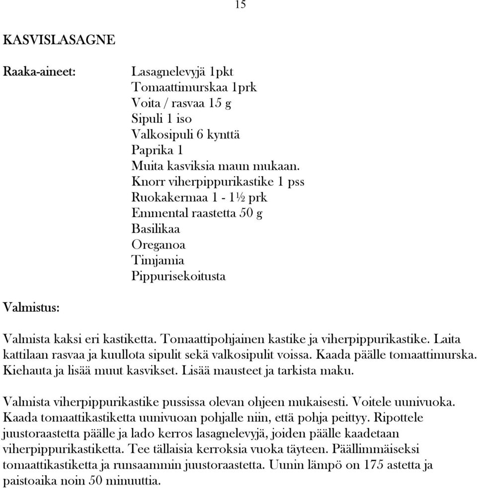 Tomaattipohjainen kastike ja viherpippurikastike. Laita kattilaan rasvaa ja kuullota sipulit sekä valkosipulit voissa. Kaada päälle tomaattimurska. Kiehauta ja lisää muut kasvikset.