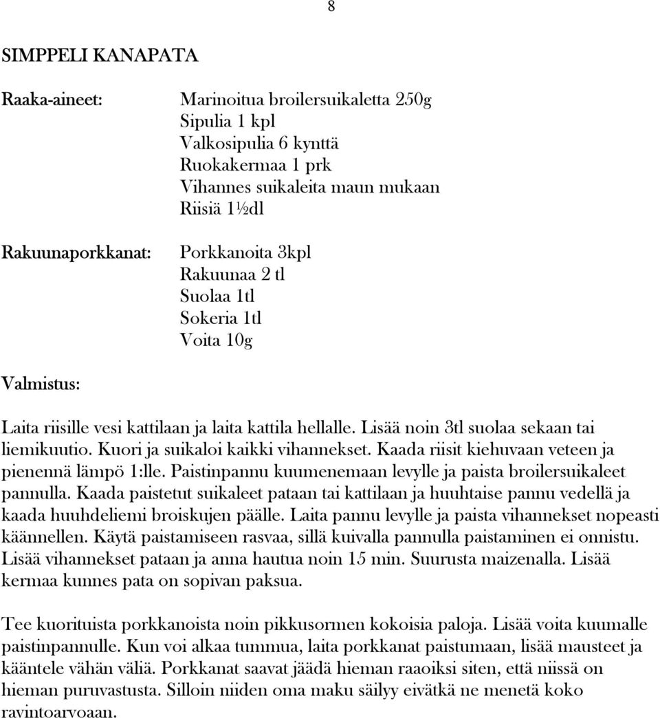 Kaada riisit kiehuvaan veteen ja pienennä lämpö 1:lle. Paistinpannu kuumenemaan levylle ja paista broilersuikaleet pannulla.