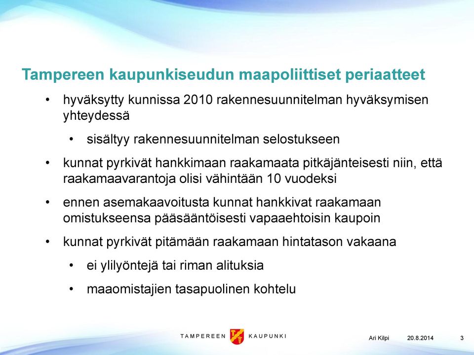 vuodeksi ennen asemakaavoitusta kunnat hankkivat raakamaan omistukseensa pääsääntöisesti vapaaehtoisin kaupoin kunnat pyrkivät pitämään