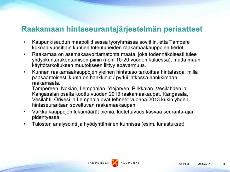 Kunnan raakamaakauppojen yleinen hintataso tarkoittaa hintatasoa, millä pääsääntöisesti kunta on hankkinut / pyrkii jatkossa hankkimaan raakamaata.