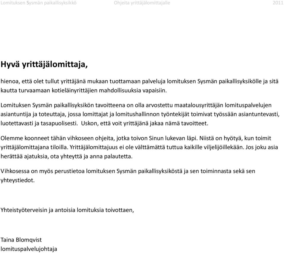 asiantuntevasti, luotettavasti ja tasapuolisesti. Uskon, että voit yrittäjänä jakaa nämä tavoitteet. Olemme koonneet tähän vihkoseen ohjeita, jotka toivon Sinun lukevan läpi.