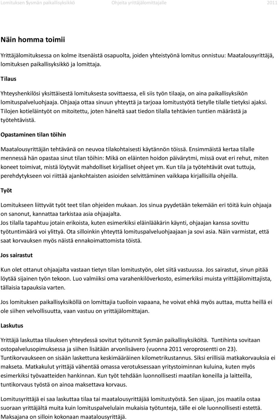 Ohjaaja ottaa sinuun yhteyttä ja tarjoaa lomitustyötä tietylle tilalle tietyksi ajaksi.