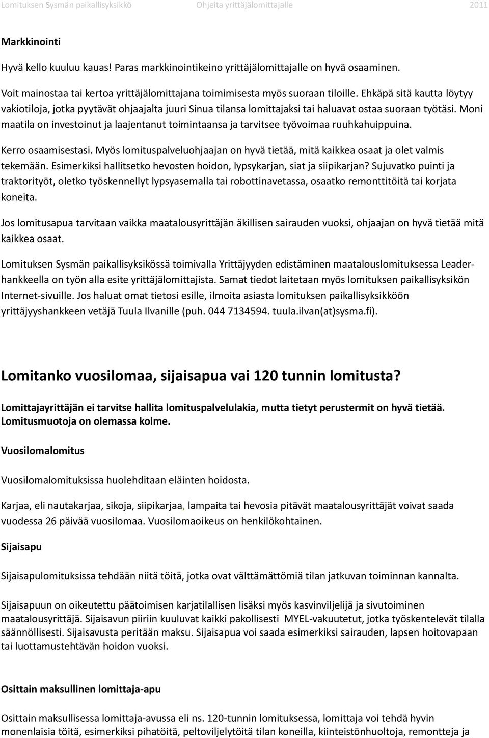 Moni maatila on investoinut ja laajentanut toimintaansa ja tarvitsee työvoimaa ruuhkahuippuina. Kerro osaamisestasi.