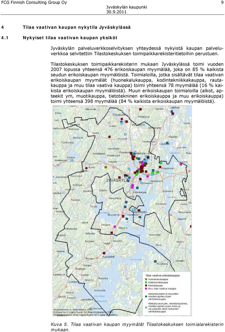 Tilastokeskuksen toimipaikkarekisterin mukaan Jyväskylässä toimi vuoden 2007 lopussa yhteensä 476 erikoiskaupan myymälää, joka on 85 % kaikista seudun erikoiskaupan myymälöistä.