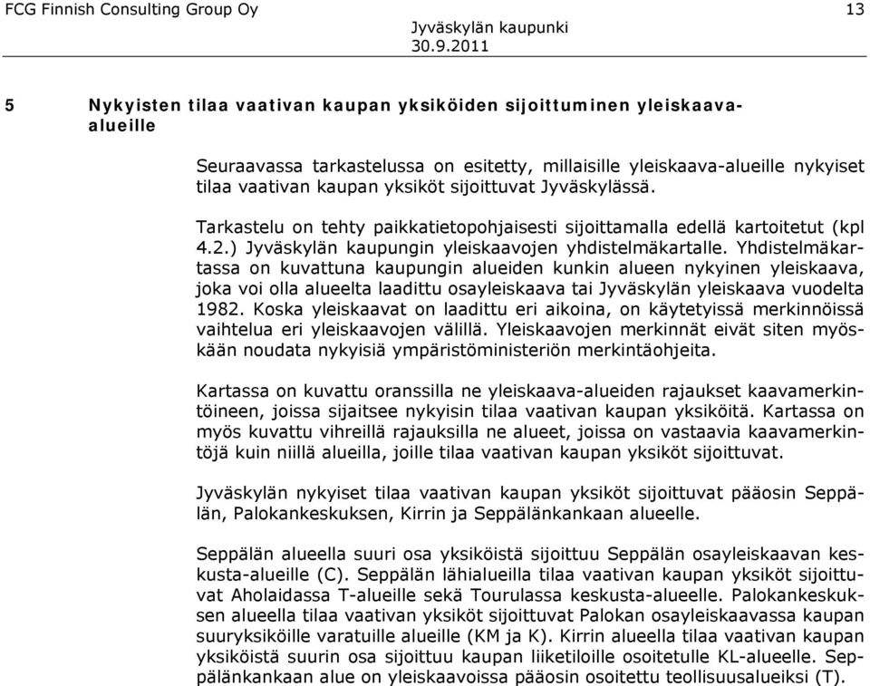 Yhdistelmäkartassa on kuvattuna kaupungin alueiden kunkin alueen nykyinen yleiskaava, joka voi olla alueelta laadittu osayleiskaava tai Jyväskylän yleiskaava vuodelta 1982.