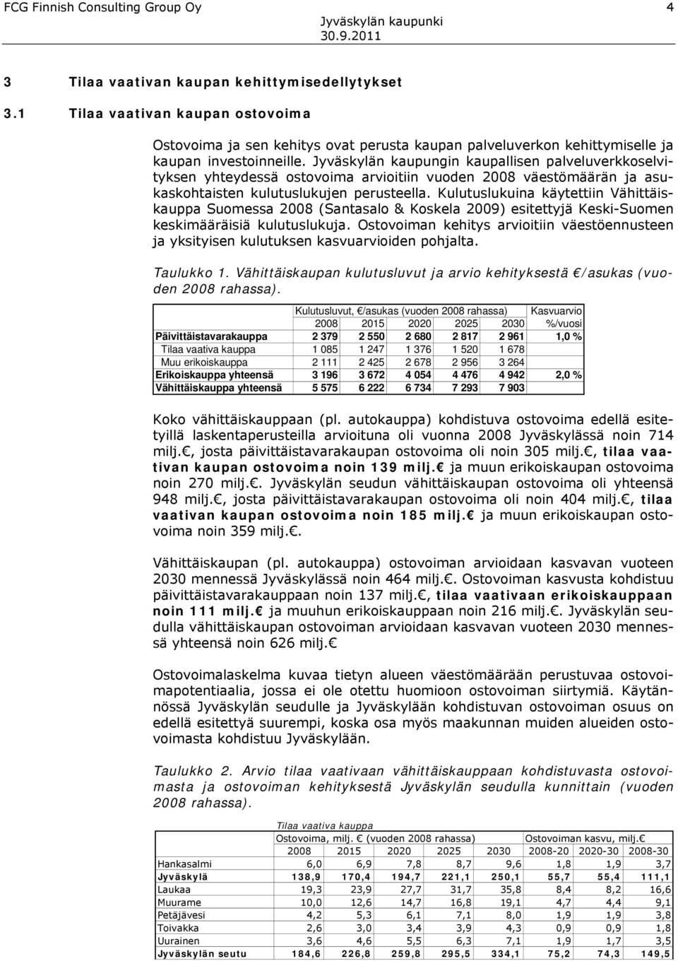 Jyväskylän kaupungin kaupallisen palveluverkkoselvityksen yhteydessä ostovoima arvioitiin vuoden 2008 väestömäärän ja asukaskohtaisten kulutuslukujen perusteella.