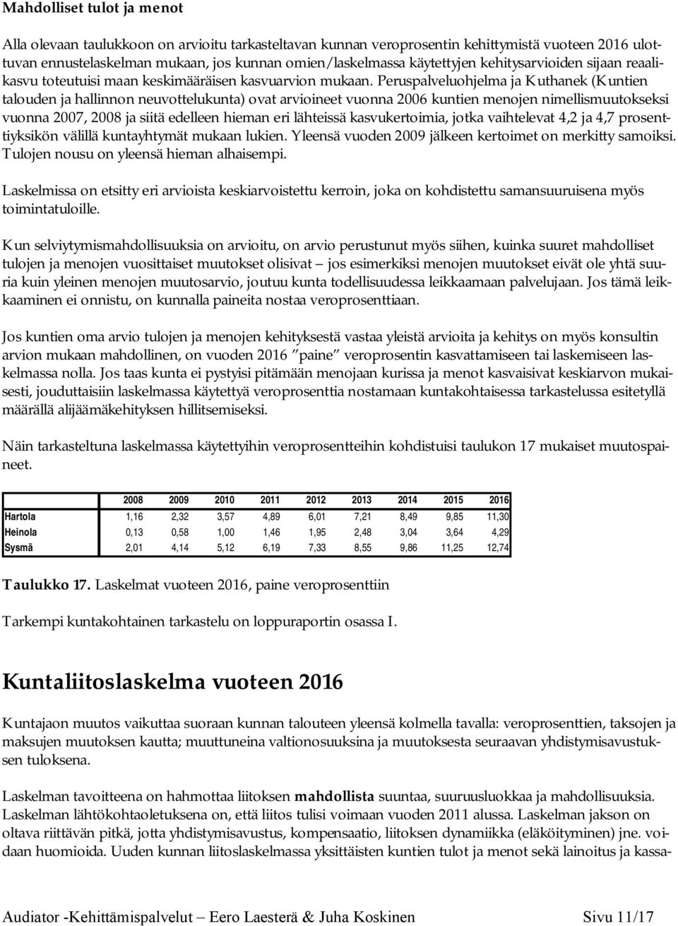 Peruspalveluohjelma ja Kuthanek (Kuntien talouden ja hallinnon neuvottelukunta) ovat arvioineet vuonna 2006 kuntien menojen nimellismuutokseksi vuonna 2007, 2008 ja siitä edelleen hieman eri