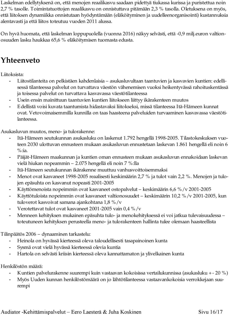 On hyvä huomata, että laskelman loppupuolella (vuonna 2016) näkyy selvästi, että -0,9 milj.euron valtionosuuden lasku haukkaa 65,6 % eläköitymisen tuomasta edusta.