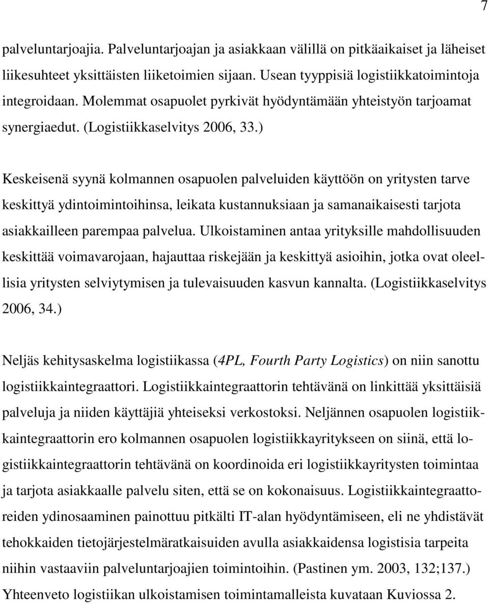 ) Keskeisenä syynä kolmannen osapuolen palveluiden käyttöön on yritysten tarve keskittyä ydintoimintoihinsa, leikata kustannuksiaan ja samanaikaisesti tarjota asiakkailleen parempaa palvelua.