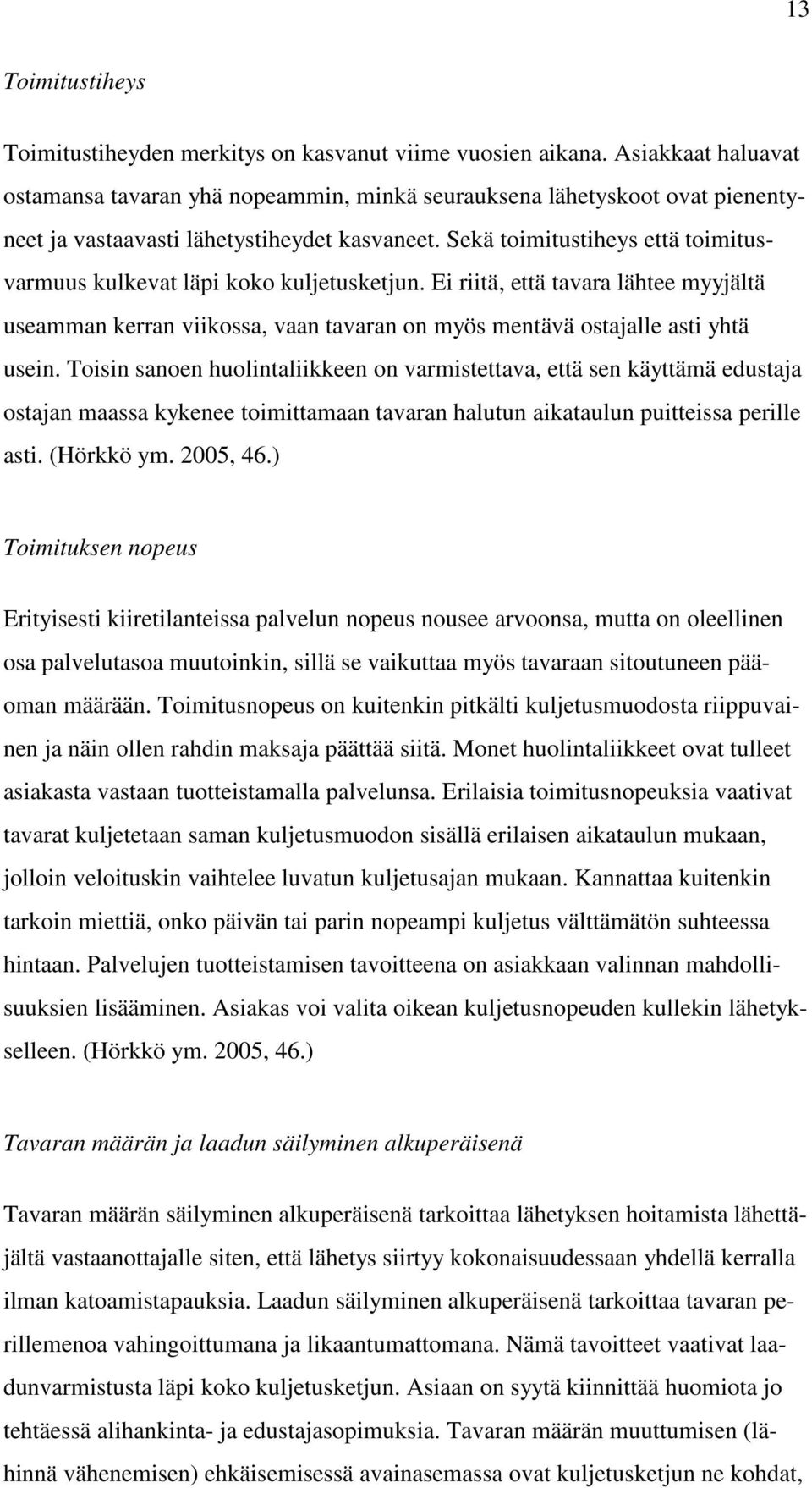 Sekä toimitustiheys että toimitusvarmuus kulkevat läpi koko kuljetusketjun. Ei riitä, että tavara lähtee myyjältä useamman kerran viikossa, vaan tavaran on myös mentävä ostajalle asti yhtä usein.