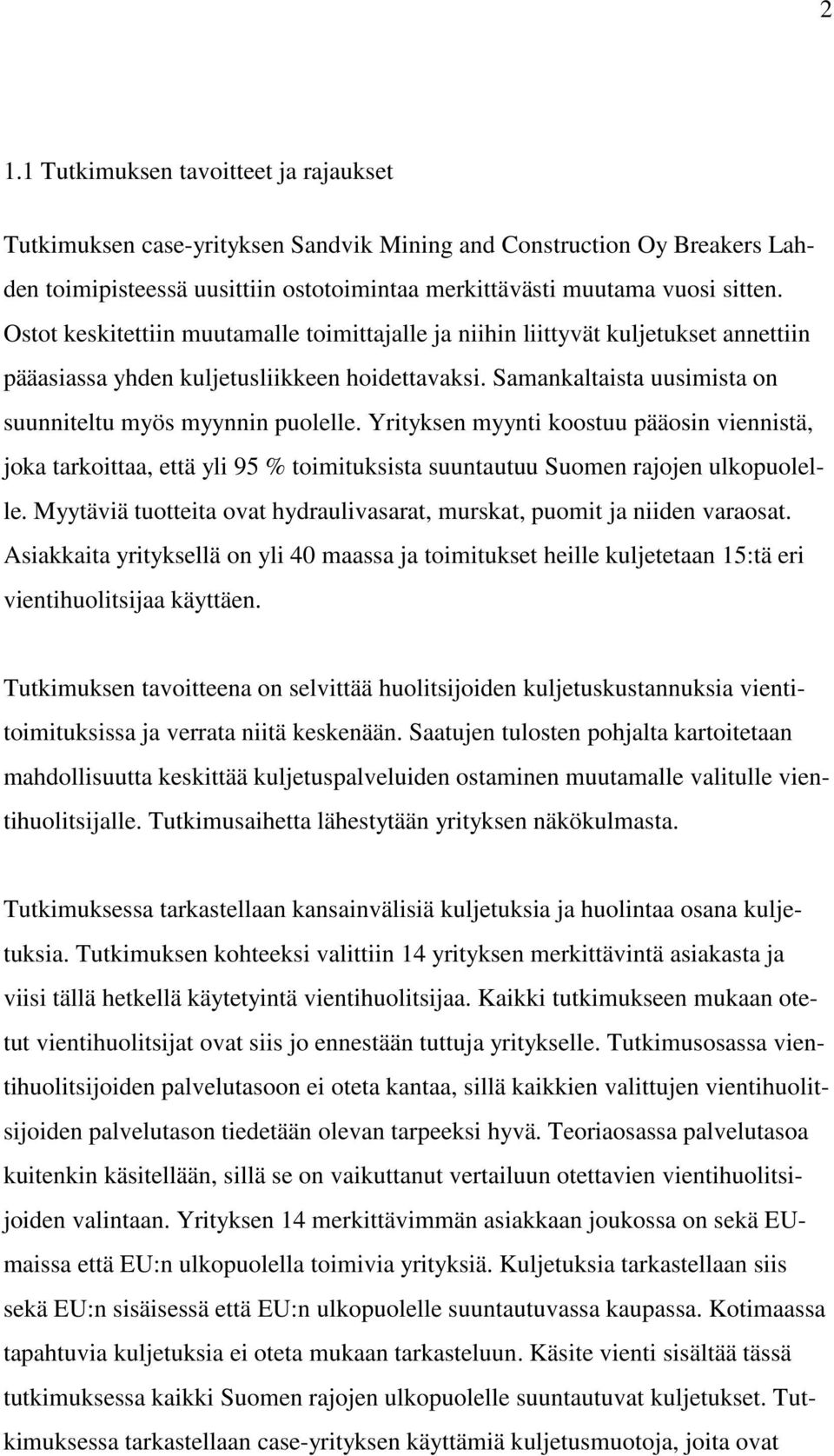 Yrityksen myynti koostuu pääosin viennistä, joka tarkoittaa, että yli 95 % toimituksista suuntautuu Suomen rajojen ulkopuolelle.