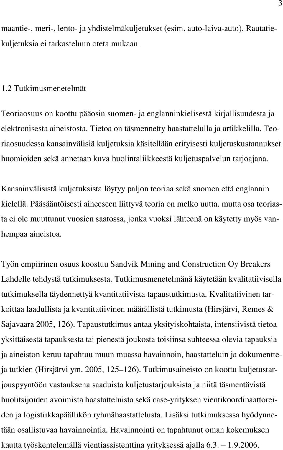 Teoriaosuudessa kansainvälisiä kuljetuksia käsitellään erityisesti kuljetuskustannukset huomioiden sekä annetaan kuva huolintaliikkeestä kuljetuspalvelun tarjoajana.