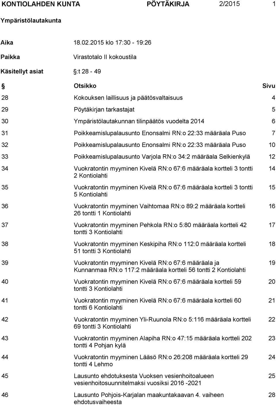 tilinpäätös vuodelta 2014 6 31 Poikkeamislupalausunto Enonsalmi RN:o 22:33 määräala Puso 7 32 Poikkeamislupalausunto Enonsalmi RN:o 22:33 määräala Puso 10 33 Poikkeamislupalausunto Varjola RN:o 34:2