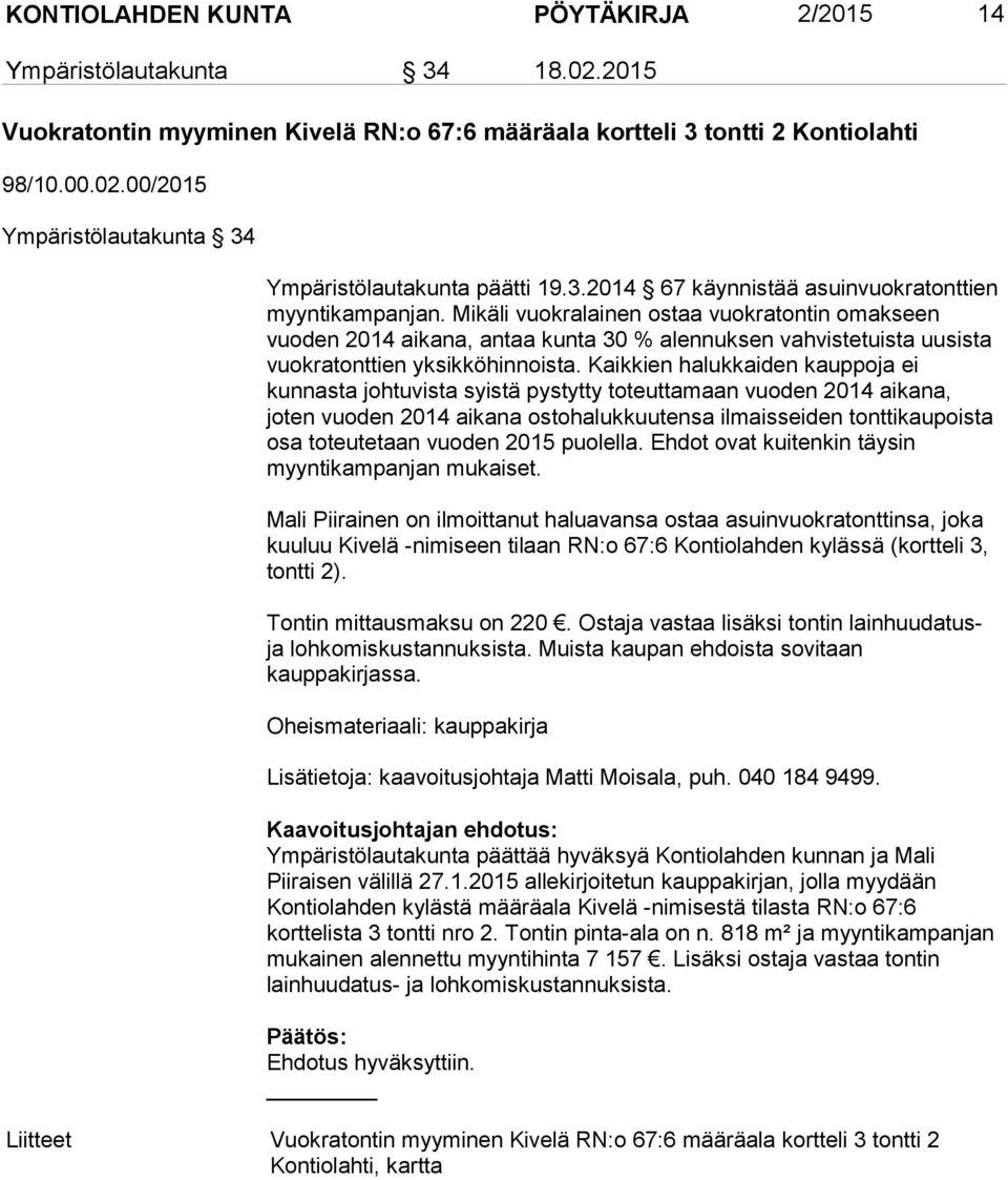 Mikäli vuokralainen ostaa vuokratontin omakseen vuoden 2014 aikana, antaa kunta 30 % alennuksen vahvistetuista uusista vuokratonttien yksikköhinnoista.