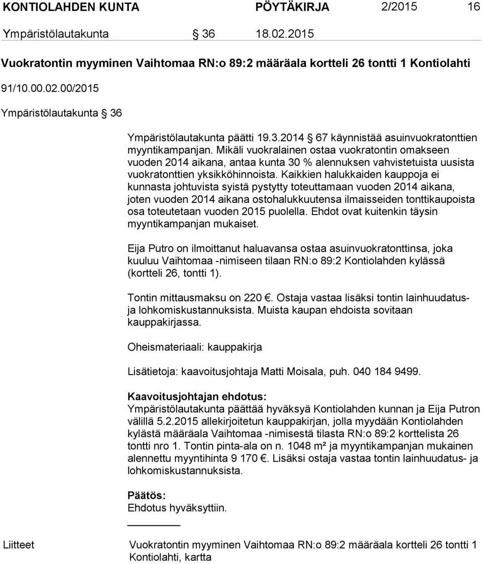 Mikäli vuokralainen ostaa vuokratontin omakseen vuoden 2014 aikana, antaa kunta 30 % alennuksen vahvistetuista uusista vuokratonttien yksikköhinnoista.