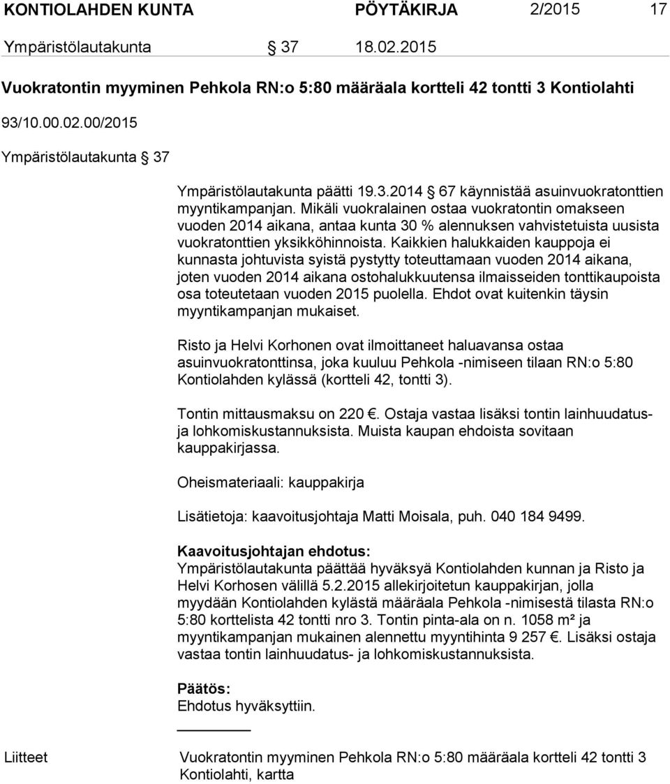 Mikäli vuokralainen ostaa vuokratontin omakseen vuoden 2014 aikana, antaa kunta 30 % alennuksen vahvistetuista uusista vuokratonttien yksikköhinnoista.