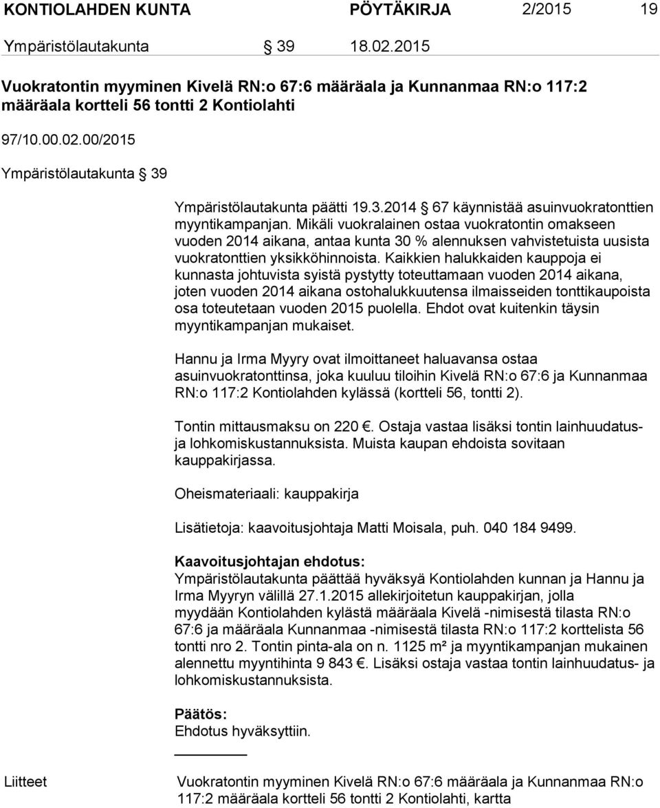 Mikäli vuokralainen ostaa vuokratontin omakseen vuoden 2014 aikana, antaa kunta 30 % alennuksen vahvistetuista uusista vuokratonttien yksikköhinnoista.