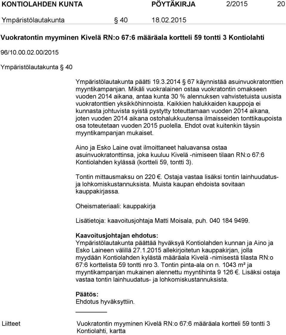 Mikäli vuokralainen ostaa vuokratontin omakseen vuoden 2014 aikana, antaa kunta 30 % alennuksen vahvistetuista uusista vuokratonttien yksikköhinnoista.