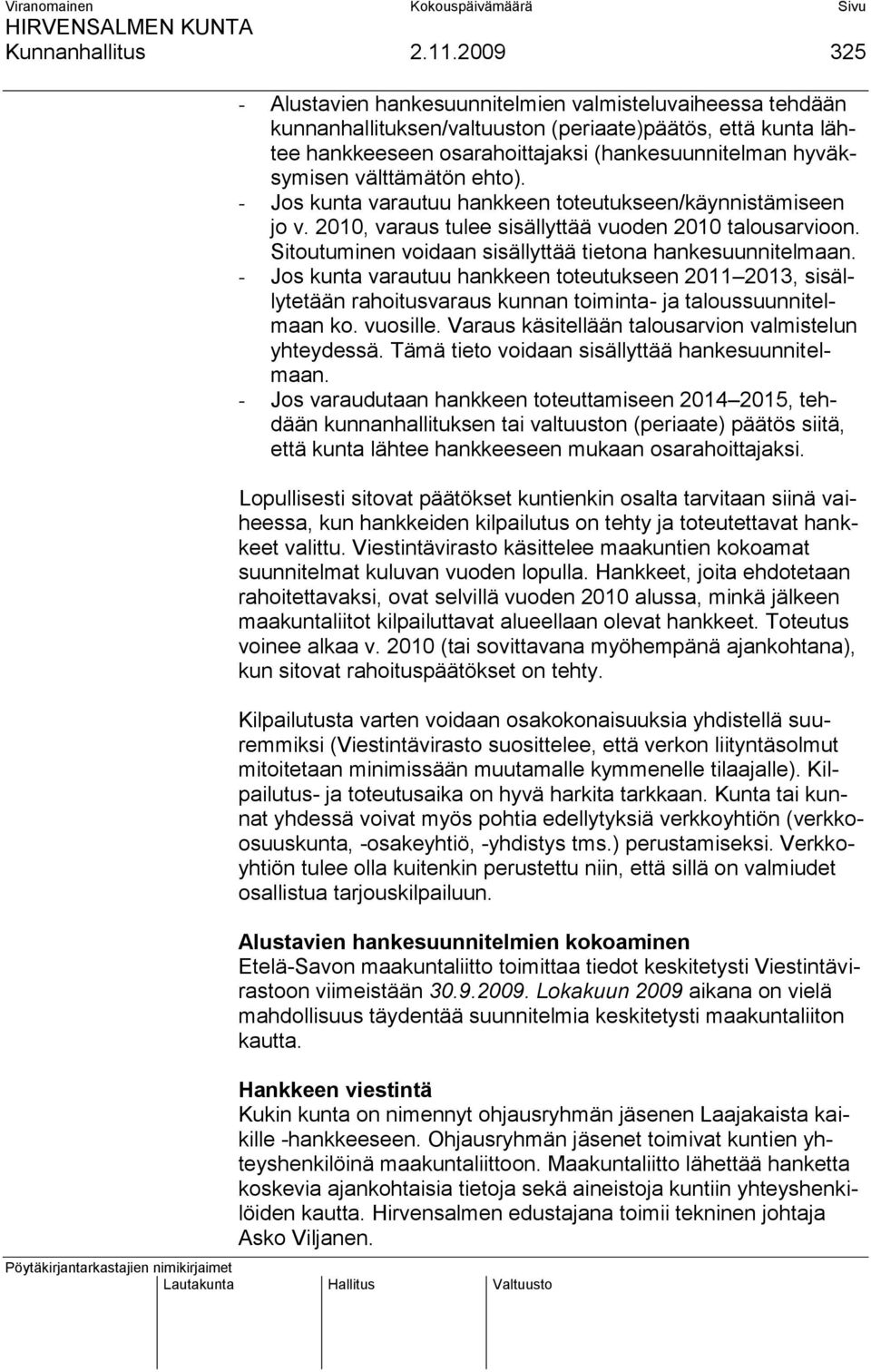 välttämätön ehto). - Jos kunta varautuu hankkeen toteutukseen/käynnistämiseen jo v. 2010, varaus tulee sisällyttää vuoden 2010 talousarvioon.