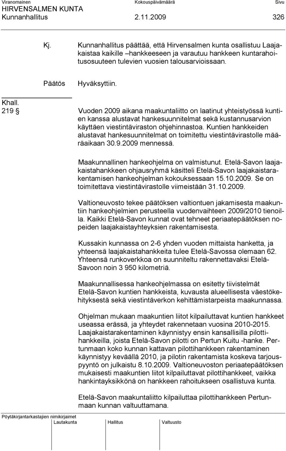 219 Vuoden 2009 aikana maakuntaliitto on laatinut yhteistyössä kuntien kanssa alustavat hankesuunnitelmat sekä kustannusarvion käyttäen viestintäviraston ohjehinnastoa.