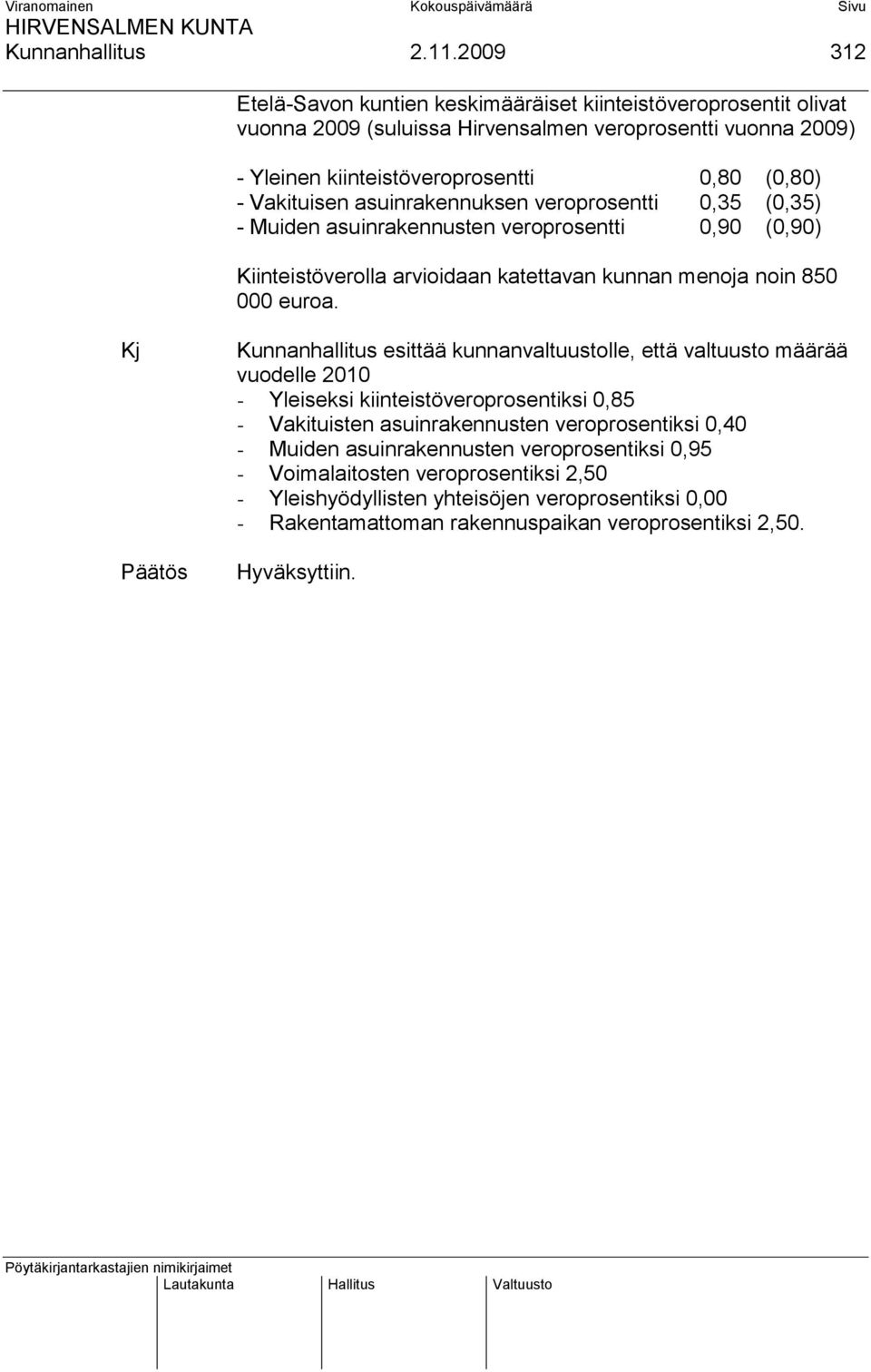 Vakituisen asuinrakennuksen veroprosentti 0,35 (0,35) - Muiden asuinrakennusten veroprosentti 0,90 (0,90) Kiinteistöverolla arvioidaan katettavan kunnan menoja noin 850 000 euroa.