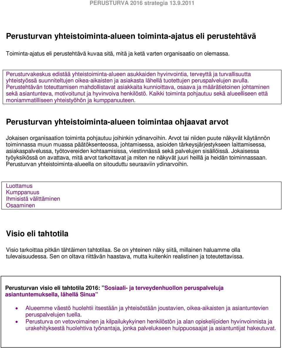 n toteuttamisen mahdollistavat asiakkaita kunnioittava, osaava ja määrätietoinen johtaminen sekä asiantunteva, motivoitunut ja hyvinvoiva henkilöstö.
