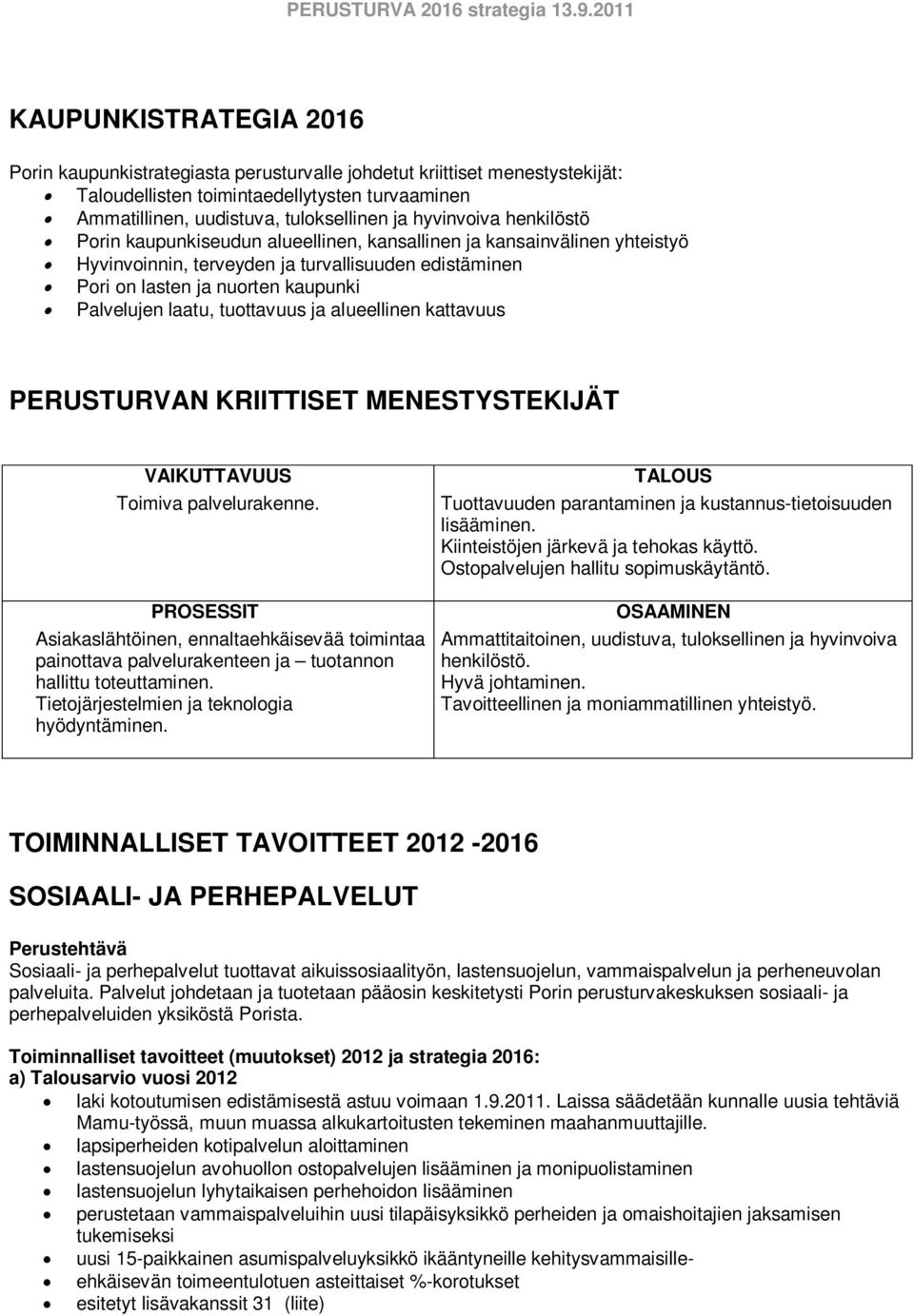 laatu, tuottavuus ja alueellinen kattavuus PERUSTURVAN KRIITTISET MENESTYSTEKIJÄT VAIKUTTAVUUS Toimiva palvelurakenne.