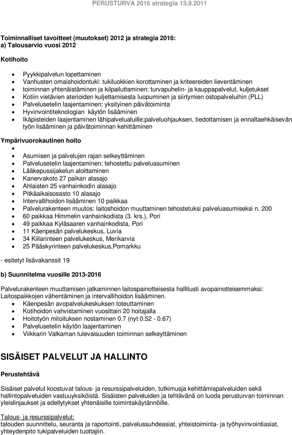 käytön lisääminen Ikäpisteiden laajentaminen lähipalvelualuille:palveluohjauksen, tiedottamisen ja ennaltaehkäisevän työn lisääminen ja päivätoiminnan kehittäminen Ympärivuorokautinen hoito Asumisen