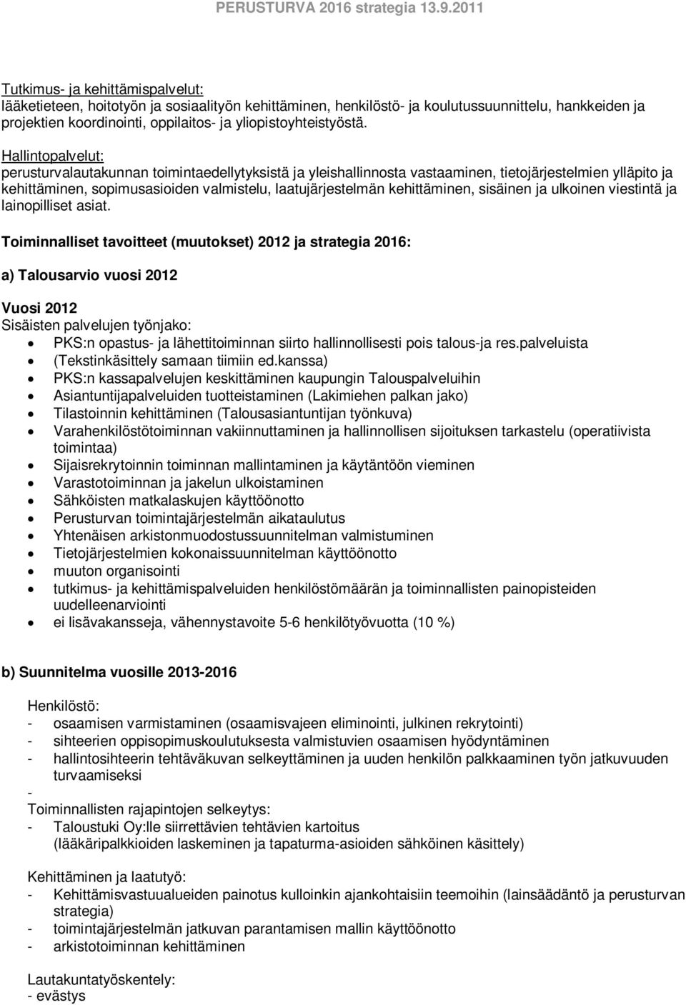 kehittäminen, sisäinen ja ulkoinen viestintä ja lainopilliset asiat. Vuosi 2012 Sisäisten palvelujen työnjako: PKS:n opastus- ja lähettitoiminnan siirto hallinnollisesti pois talous-ja res.