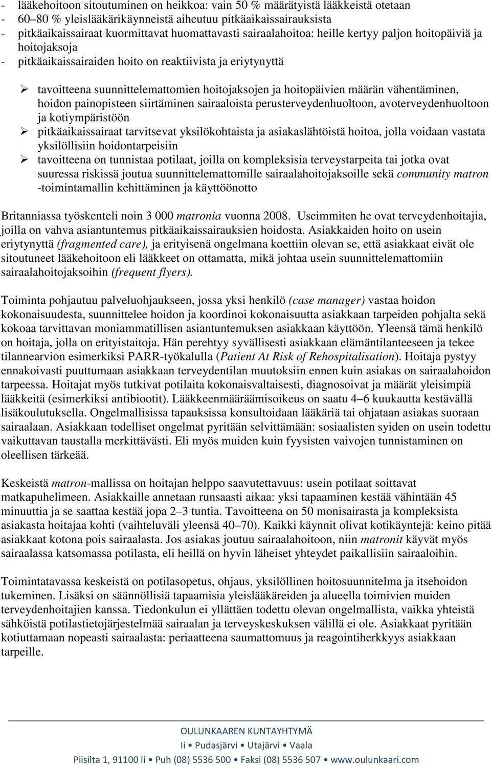 vähentäminen, hoidon painopisteen siirtäminen sairaaloista perusterveydenhuoltoon, avoterveydenhuoltoon ja kotiympäristöön pitkäaikaissairaat tarvitsevat yksilökohtaista ja asiakaslähtöistä hoitoa,