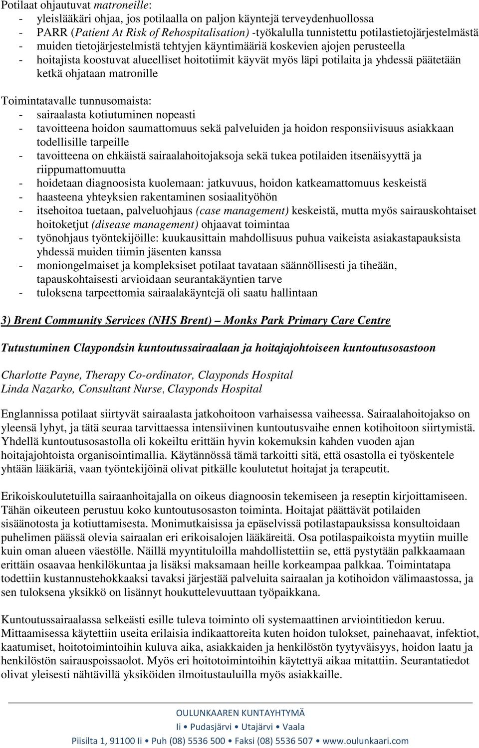 päätetään ketkä ohjataan matronille Toimintatavalle tunnusomaista: - sairaalasta kotiutuminen nopeasti - tavoitteena hoidon saumattomuus sekä palveluiden ja hoidon responsiivisuus asiakkaan