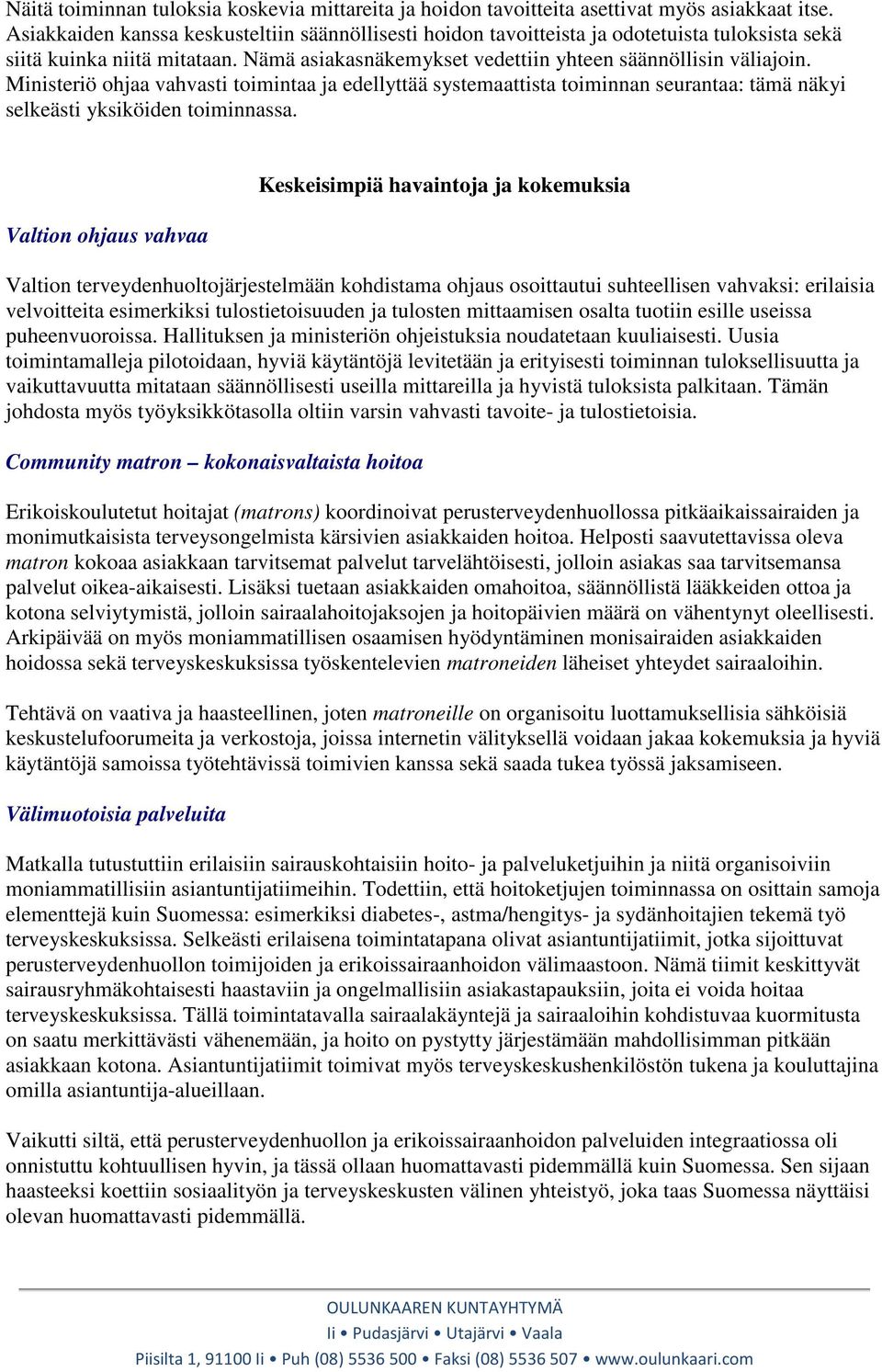 Ministeriö ohjaa vahvasti toimintaa ja edellyttää systemaattista toiminnan seurantaa: tämä näkyi selkeästi yksiköiden toiminnassa.