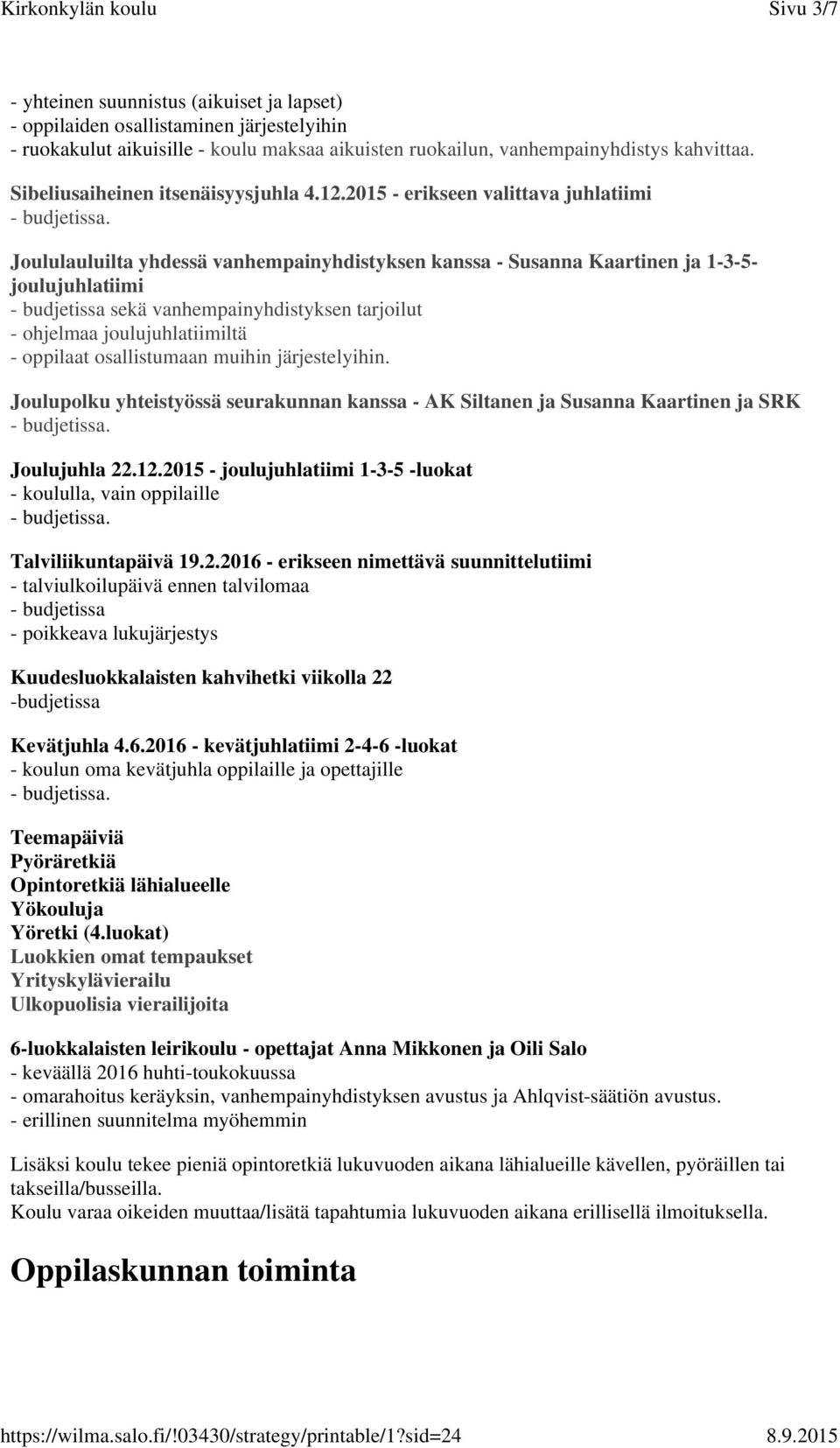 2015 - erikseen valittava juhlatiimi Joululauluilta yhdessä vanhempainyhdistyksen kanssa - Susanna Kaartinen ja 1-3-5- joulujuhlatiimi - budjetissa sekä vanhempainyhdistyksen tarjoilut - ohjelmaa