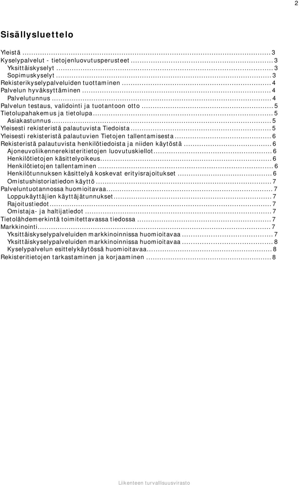 .. 5 Yleisesti rekisteristä palautuvien Tietojen tallentamisesta... 6 Rekisteristä palautuvista henkilötiedoista ja niiden käytöstä... 6 Ajoneuvoliikennerekisteritietojen luovutuskiellot.