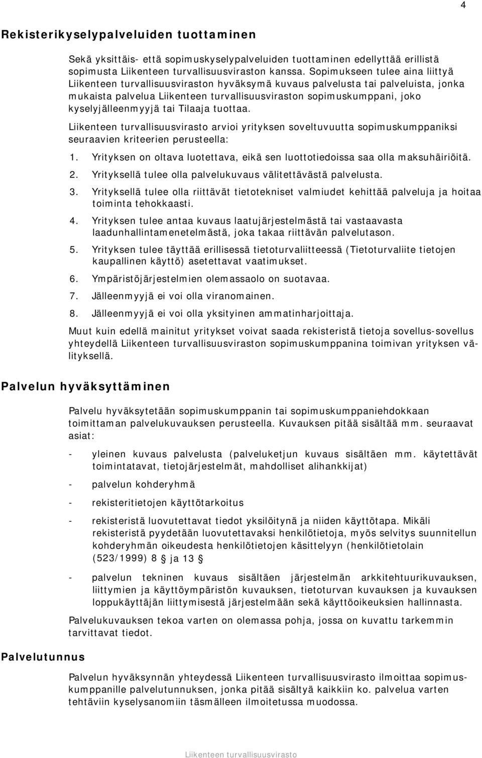 arvioi yrityksen soveltuvuutta sopimuskumppaniksi seuraavien kriteerien perusteella: 1. Yrityksen on oltava luotettava, eikä sen luottotiedoissa saa olla maksuhäiriöitä. 2.