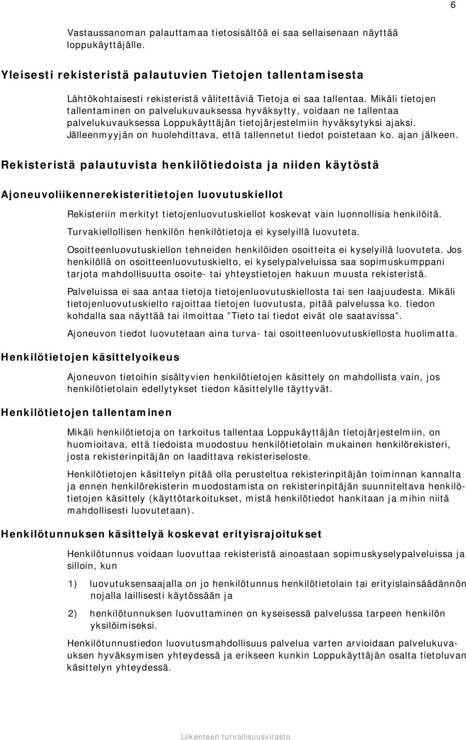 Mikäli tietojen tallentaminen on palvelukuvauksessa hyväksytty, voidaan ne tallentaa palvelukuvauksessa Loppukäyttäjän tietojärjestelmiin hyväksytyksi ajaksi.