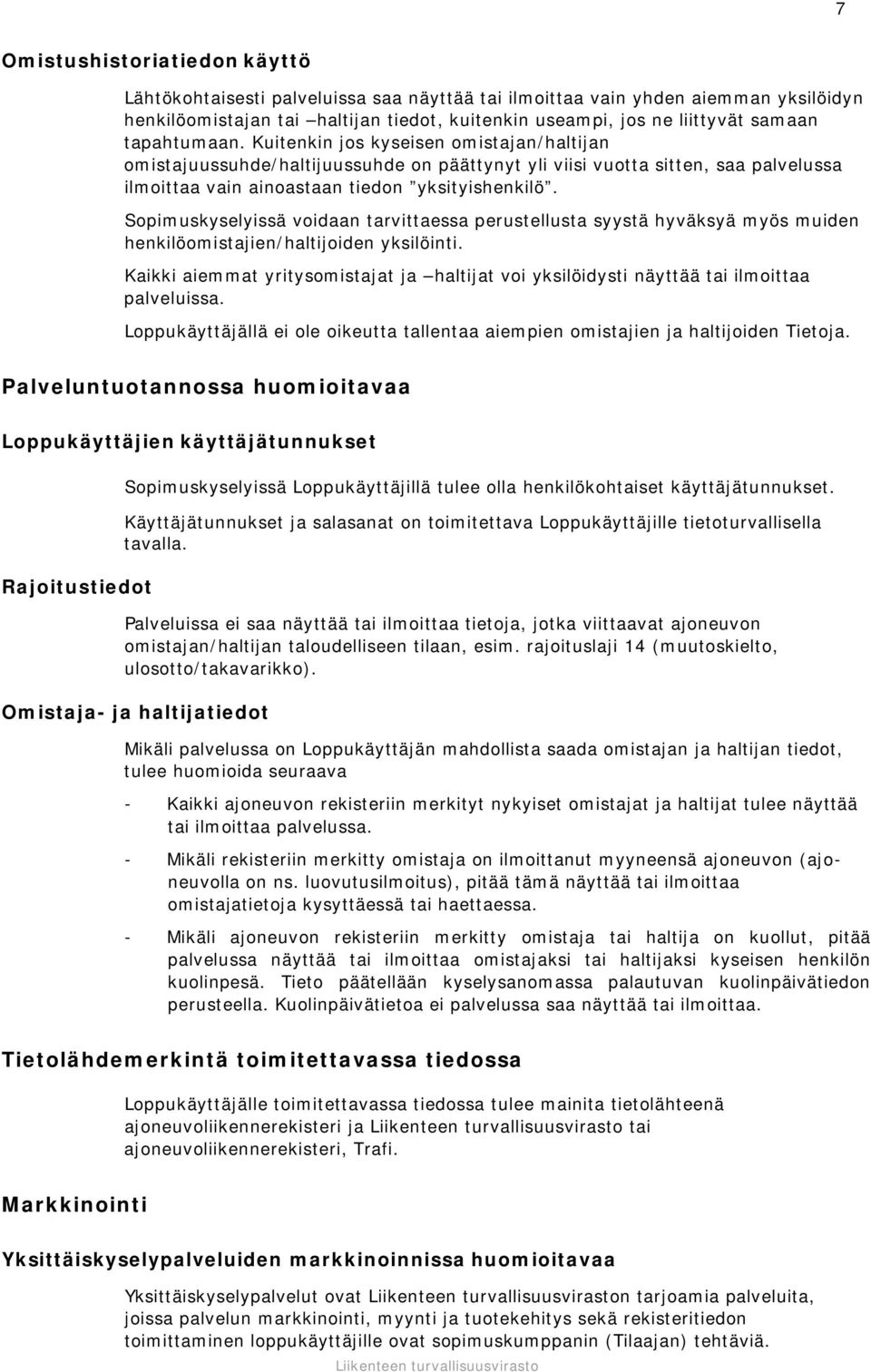 Sopimuskyselyissä voidaan tarvittaessa perustellusta syystä hyväksyä myös muiden henkilöomistajien/haltijoiden yksilöinti.