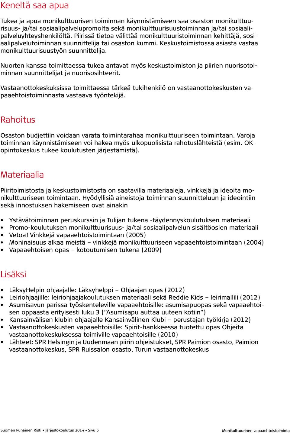 Keskustoimistossa asiasta vastaa monikulttuurisuustyön suunnittelija. Nuorten kanssa toimittaessa tukea antavat myös keskustoimiston ja piirien nuorisotoiminnan suunnittelijat ja nuorisosihteerit.
