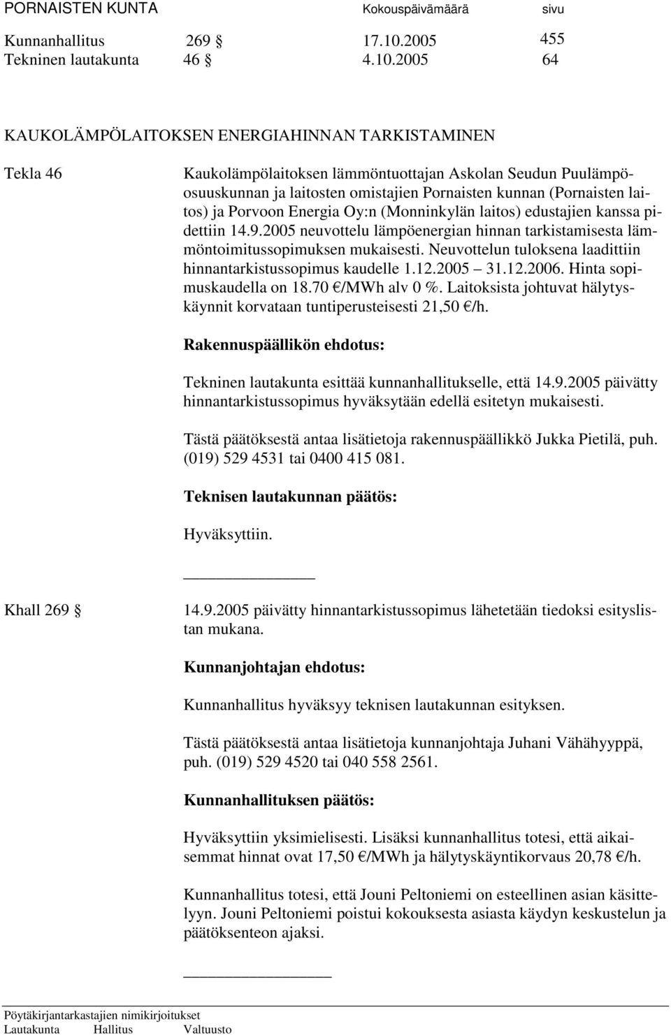 2005 64 KAUKOLÄMPÖLAITOKSEN ENERGIAHINNAN TARKISTAMINEN Tekla 46 Kaukolämpölaitoksen lämmöntuottajan Askolan Seudun Puulämpöosuuskunnan ja laitosten omistajien Pornaisten kunnan (Pornaisten laitos)