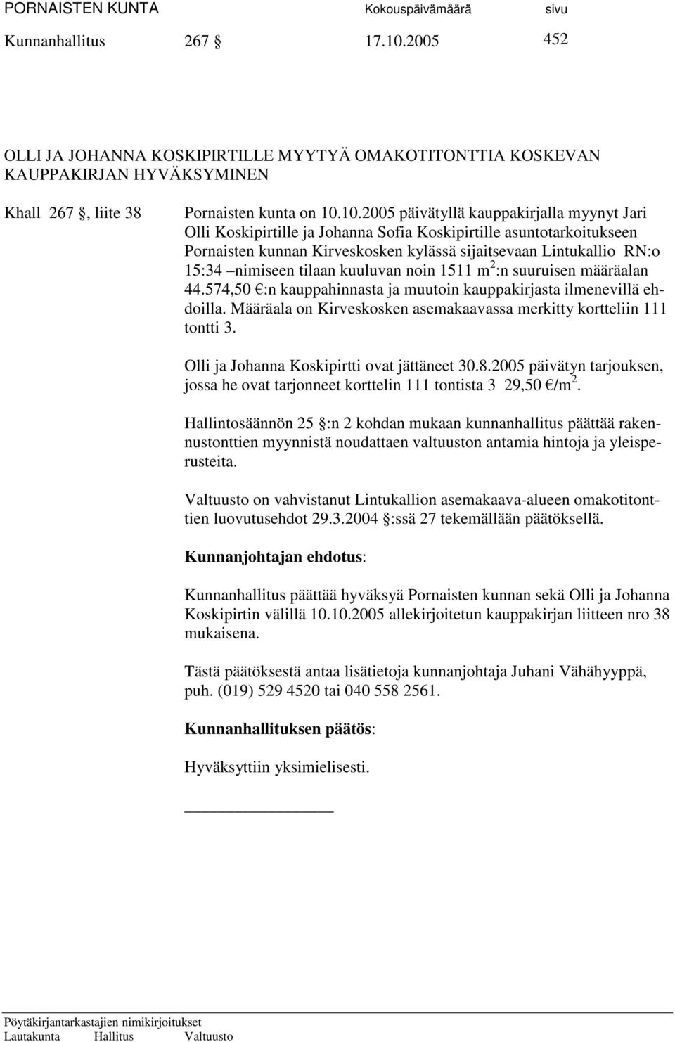 10.2005 päivätyllä kauppakirjalla myynyt Jari Olli Koskipirtille ja Johanna Sofia Koskipirtille asuntotarkoitukseen Pornaisten kunnan Kirveskosken kylässä sijaitsevaan Lintukallio RN:o 15:34 nimiseen