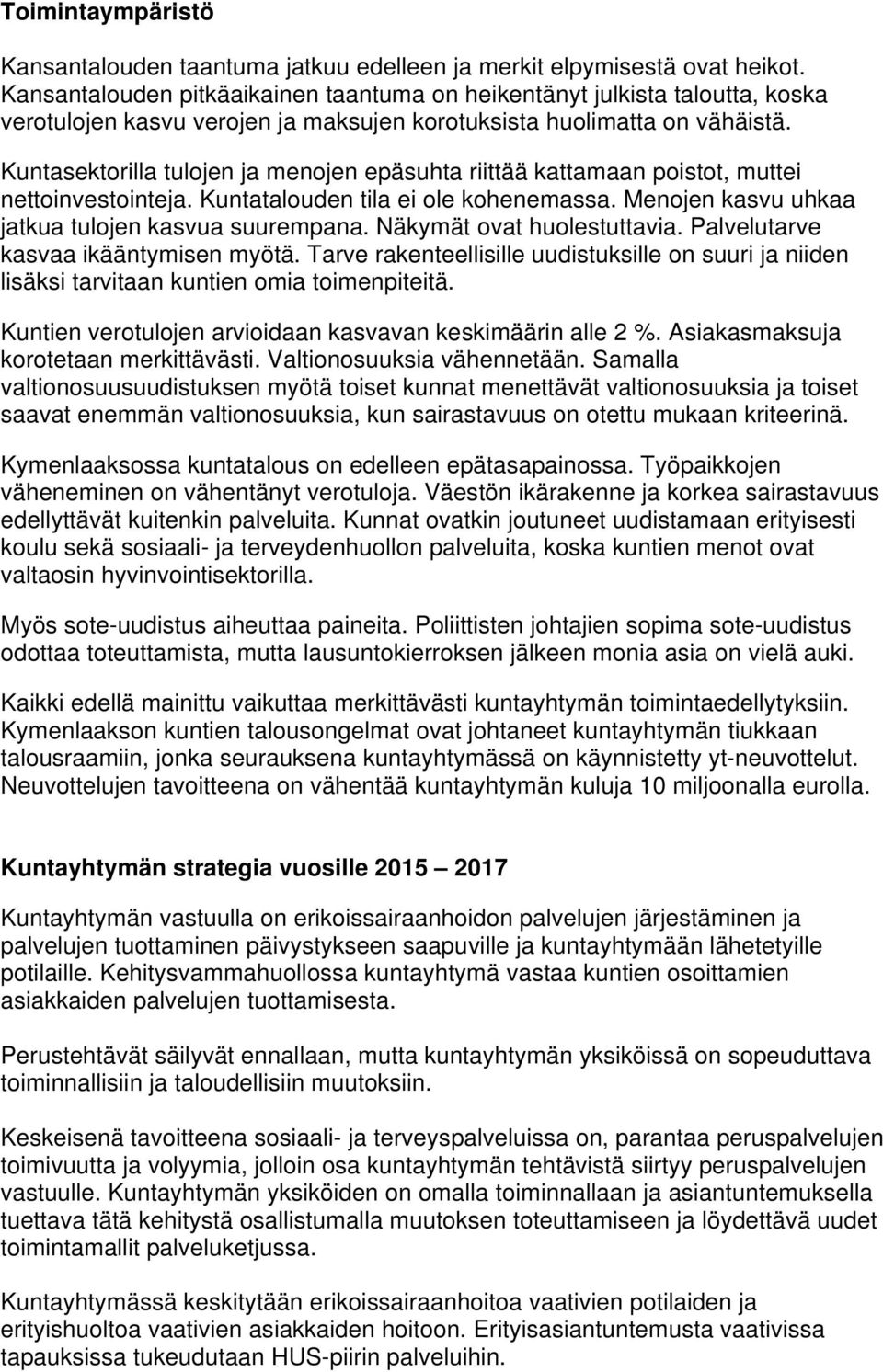 Kuntasektorilla tulojen ja menojen epäsuhta riittää kattamaan poistot, muttei nettoinvestointeja. Kuntatalouden tila ei ole kohenemassa. Menojen kasvu uhkaa jatkua tulojen kasvua suurempana.