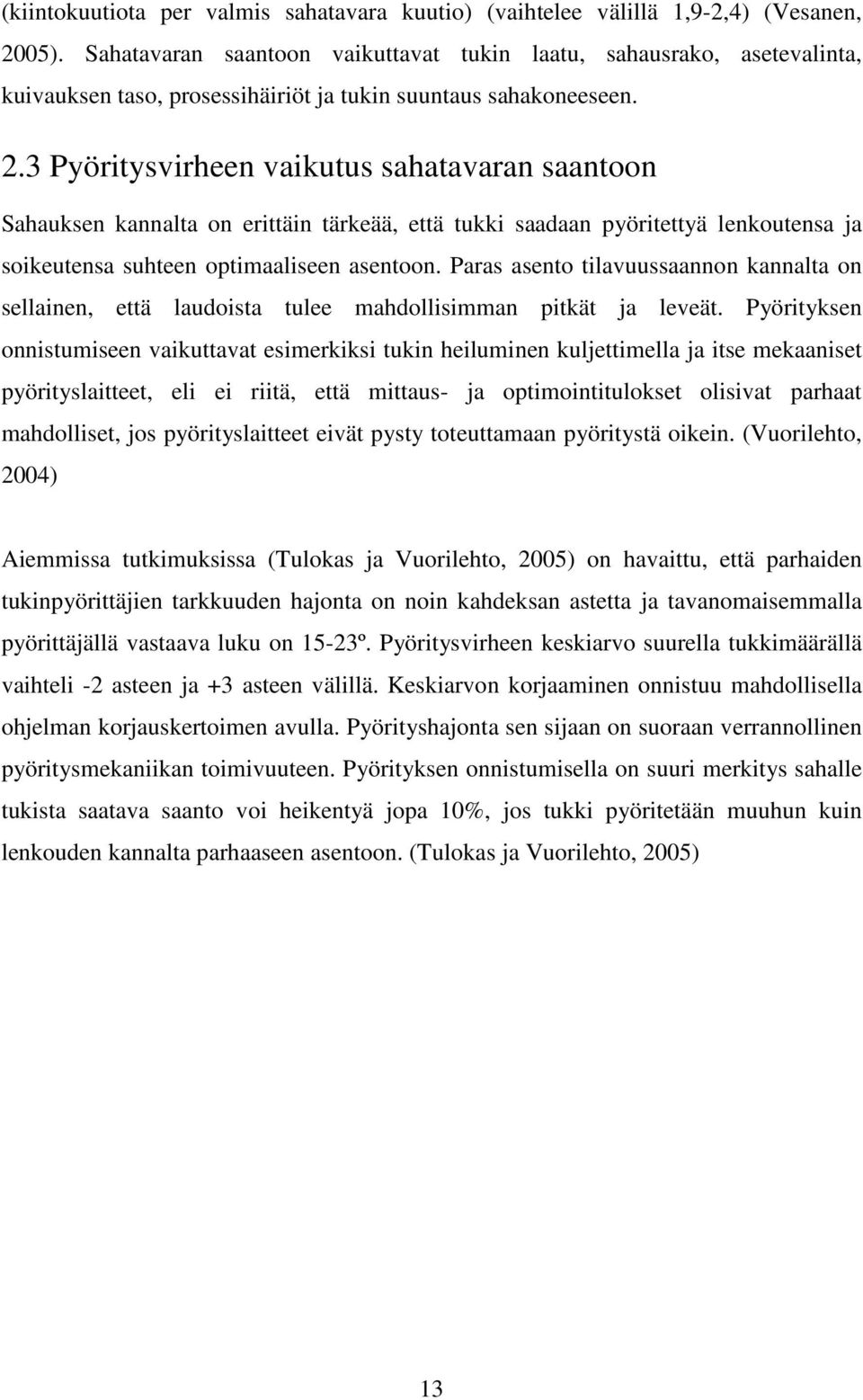 3 Pyöritysvirheen vaikutus sahatavaran saantoon Sahauksen kannalta on erittäin tärkeää, että tukki saadaan pyöritettyä lenkoutensa ja soikeutensa suhteen optimaaliseen asentoon.