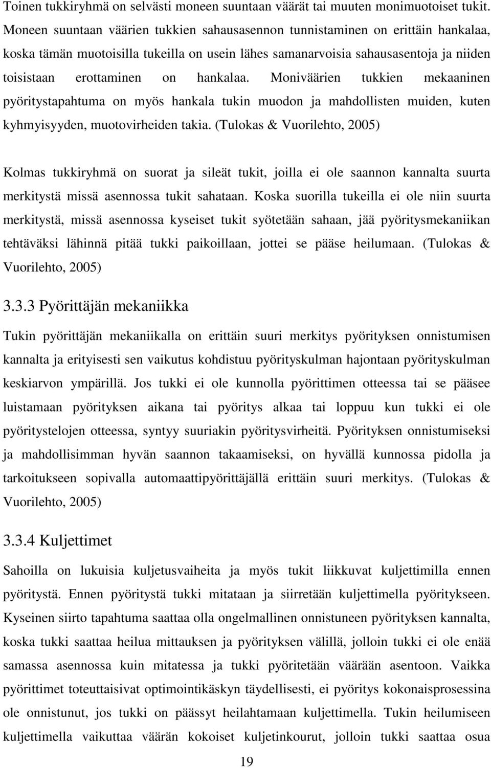 hankalaa. Moniväärien tukkien mekaaninen pyöritystapahtuma on myös hankala tukin muodon ja mahdollisten muiden, kuten kyhmyisyyden, muotovirheiden takia.