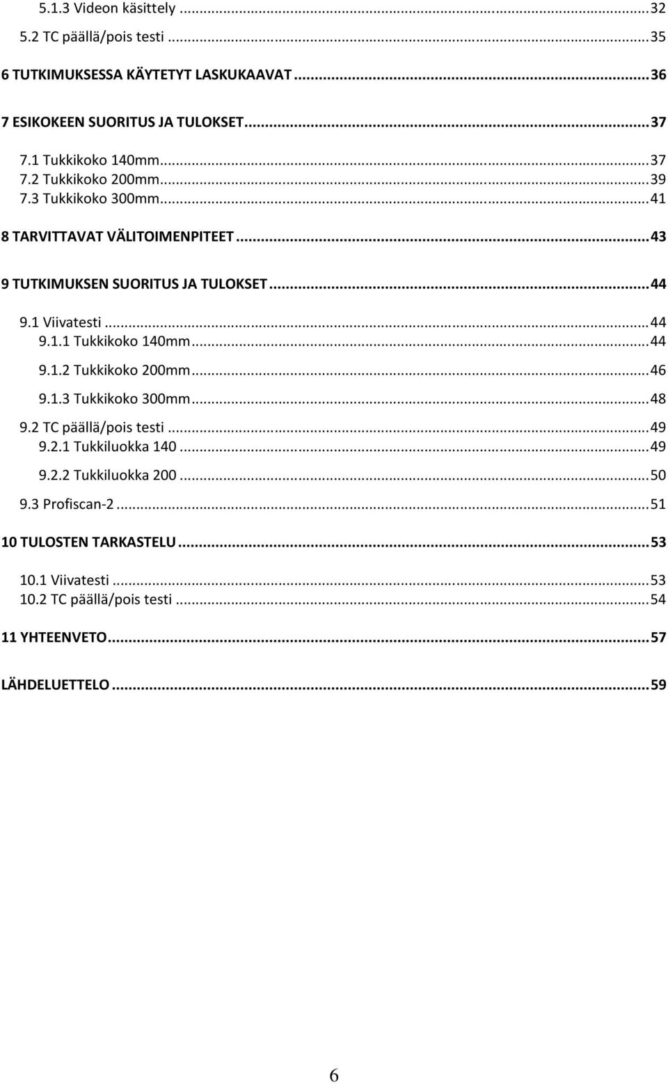 1 Viivatesti...44 9.1.1 Tukkikoko 140mm...44 9.1.2 Tukkikoko 200mm...46 9.1.3 Tukkikoko 300mm...48 9.2 TC päällä/pois testi...49 9.2.1 Tukkiluokka 140.