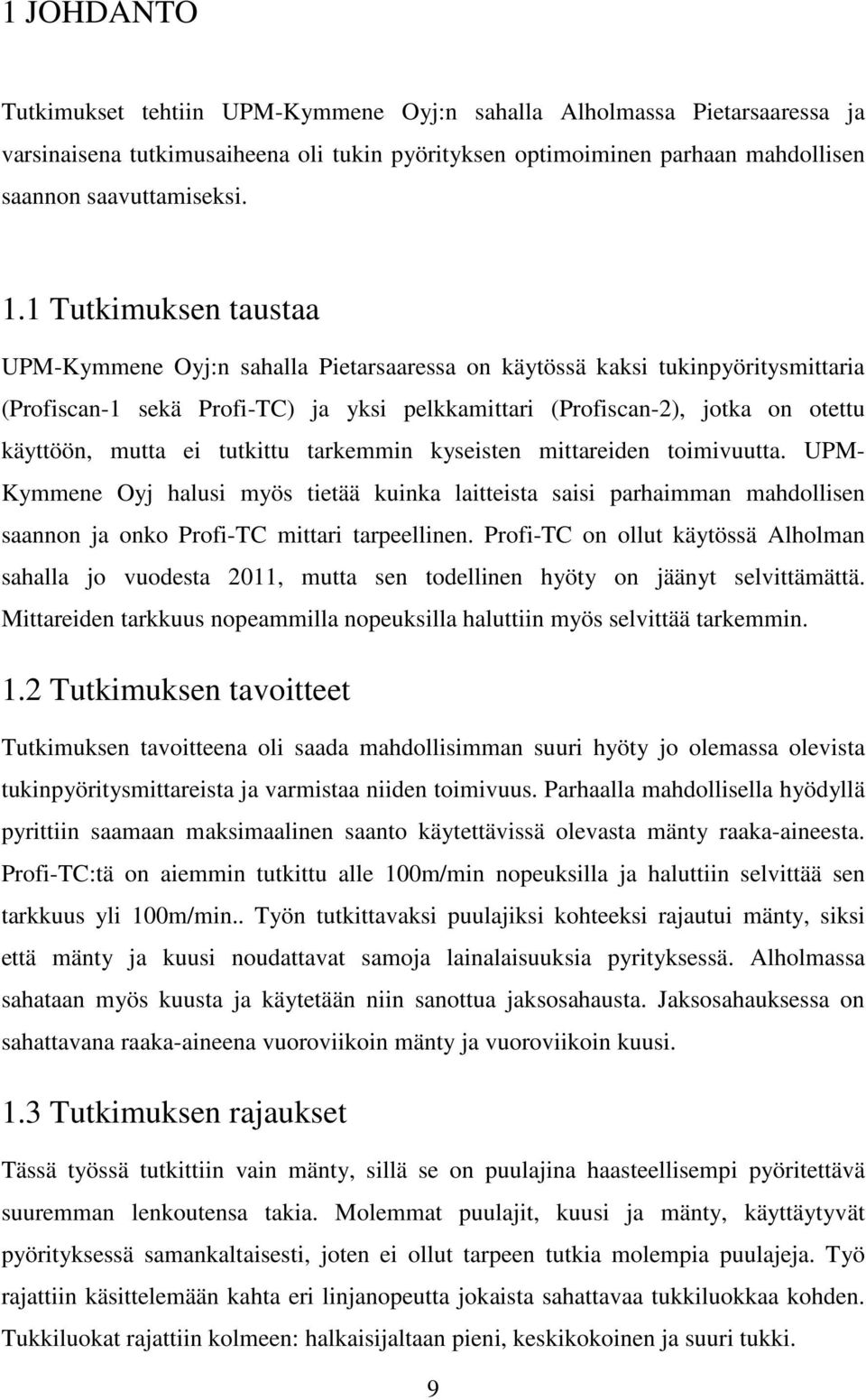 ei tutkittu tarkemmin kyseisten mittareiden toimivuutta. UPM- Kymmene Oyj halusi myös tietää kuinka laitteista saisi parhaimman mahdollisen saannon ja onko Profi-TC mittari tarpeellinen.