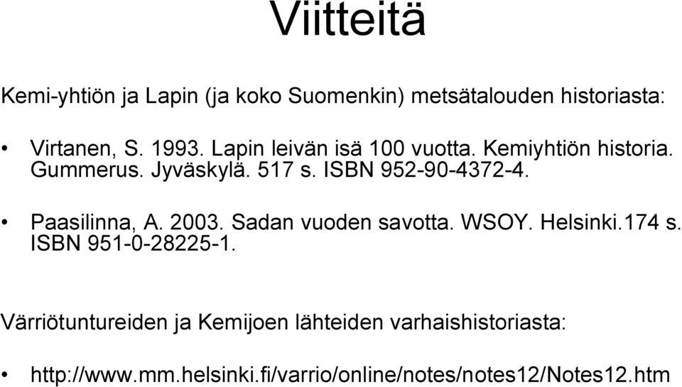 Paasilinna, A. 2003. Sadan vuoden savotta. WSOY. Helsinki.174 s. ISBN 951 0 28225 1.